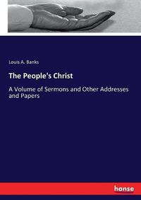 Cover image for The People's Christ: A Volume of Sermons and Other Addresses and Papers