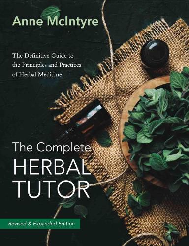 The The Complete Herbal Tutor: The Definitive Guide to the Principles and Practices of Herbal Medicine - Revised & Expanded Edition