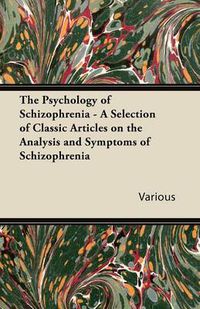 Cover image for The Psychology of Schizophrenia - A Selection of Classic Articles on the Analysis and Symptoms of Schizophrenia