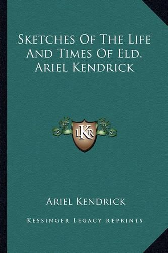 Cover image for Sketches of the Life and Times of Eld. Ariel Kendrick