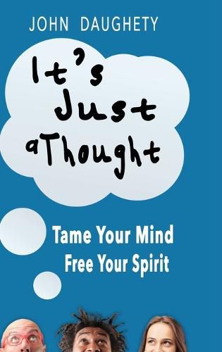 Cover image for It's Just a Thought: Tame Your Mind, Free Your Spirit