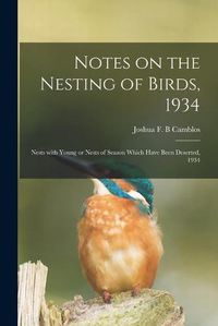 Cover image for Notes on the Nesting of Birds, 1934; Nests With Young or Nests of Season Which Have Been Deserted, 1934