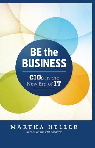 Cover image for Be the Business: CIOs in the New Era of IT