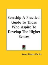 Cover image for Seership a Practical Guide to Those Who Aspire to Develop the Higher Senses