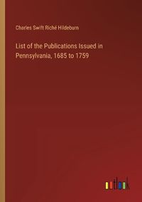 Cover image for List of the Publications Issued in Pennsylvania, 1685 to 1759