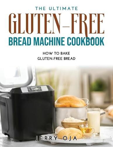 Cover image for The Ultimate Gluten-Free Bread Machine Cookbook: How to Bake Gluten-Free Bread