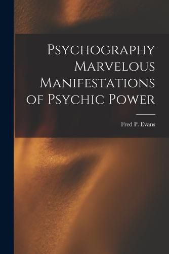 Cover image for Psychography Marvelous Manifestations of Psychic Power