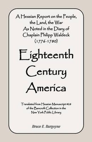 Cover image for Eighteenth Century America: A Hessian Report On the People, the Land, the War) As Noted in the Diary of Chaplain Philipp Waldeck (1776-1780)