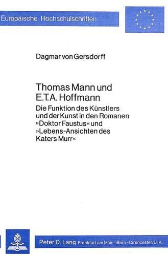 Thomas Mann Und E.T.A. Hoffmann: Die Funktion Des Kuenstlers Und Der Kunst in Den Romanen -Doktor Faustus- Und -Lebens-Ansichten Des Katers Murr-