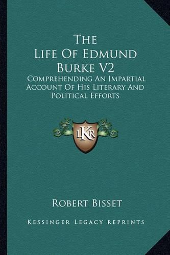 Cover image for The Life of Edmund Burke V2: Comprehending an Impartial Account of His Literary and Political Efforts