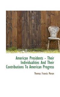 Cover image for American Presidents - Their Individualities and Their Contributions to American Progress