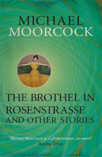 Cover image for The Brothel in Rosenstrasse and Other Stories: The Best Short Fiction of Michael Moorcock Volume 2