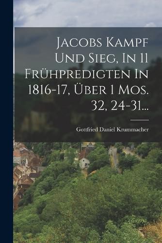Cover image for Jacobs Kampf Und Sieg, In 11 Fruehpredigten In 1816-17, UEber 1 Mos. 32, 24-31...
