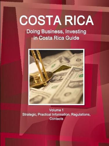 Cover image for Costa Rica: Doing Business, Investing in Costa Rica Guide Volume 1 Strategic, Practical Information, Regulations, Contacts