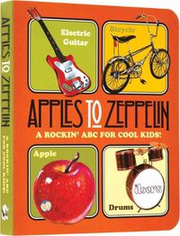 Cover image for Apples to Zeppelin - A Rockin' ABC for Cool Kids!.: A Rockin' ABC for Cool Kids!