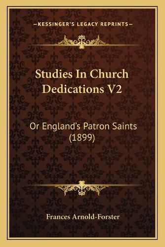 Cover image for Studies in Church Dedications V2: Or England's Patron Saints (1899)