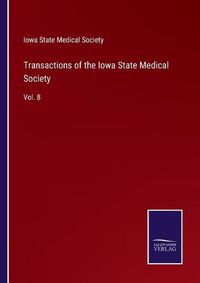 Cover image for Transactions of the Iowa State Medical Society: Vol. 8