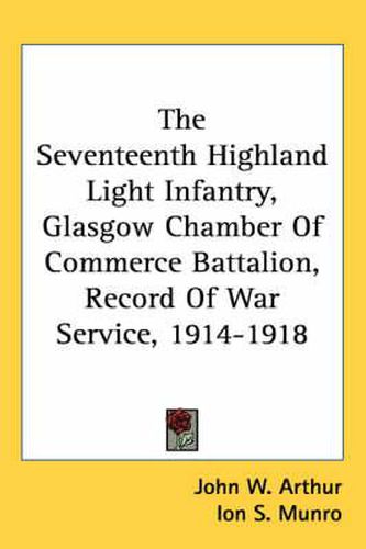 Cover image for The Seventeenth Highland Light Infantry, Glasgow Chamber of Commerce Battalion, Record of War Service, 1914-1918