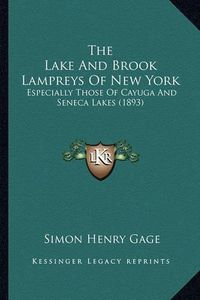 Cover image for The Lake and Brook Lampreys of New York: Especially Those of Cayuga and Seneca Lakes (1893)