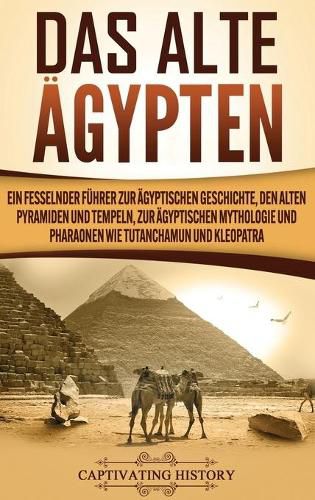 Cover image for Das Alte AEgypten: Ein fesselnder Fuhrer zur agyptischen Geschichte, den alten Pyramiden und Tempeln, zur agyptischen Mythologie und Pharaonen wie Tutanchamun und Kleopatra