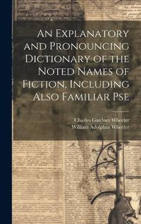 Cover image for An Explanatory and Pronouncing Dictionary of the Noted Names of Fiction, Including Also Familiar Pse