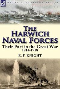 Cover image for The Harwich Naval Forces: Their Part in the Great War, 1914-1918