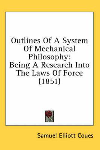 Cover image for Outlines Of A System Of Mechanical Philosophy: Being A Research Into The Laws Of Force (1851)