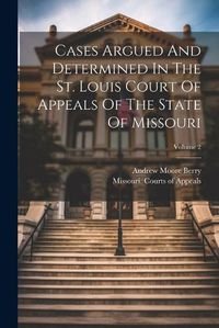 Cover image for Cases Argued And Determined In The St. Louis Court Of Appeals Of The State Of Missouri; Volume 2