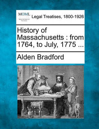 Cover image for History of Massachusetts: From 1764, to July, 1775 ...