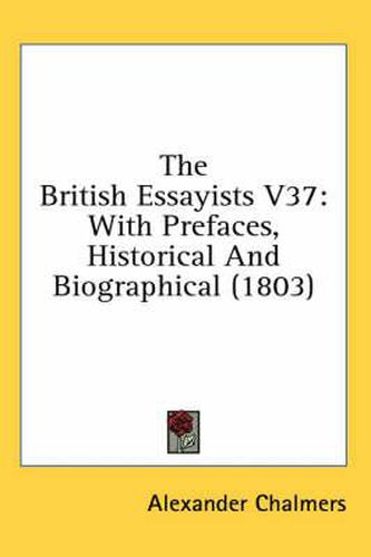 Cover image for The British Essayists V37: With Prefaces, Historical and Biographical (1803)