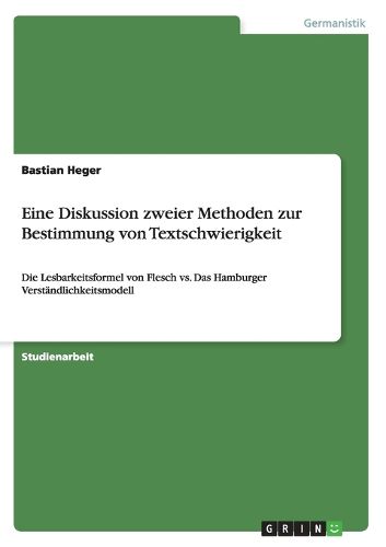 Eine Diskussion zweier Methoden zur Bestimmung von Textschwierigkeit: Die Lesbarkeitsformel von Flesch vs. Das Hamburger Verstandlichkeitsmodell