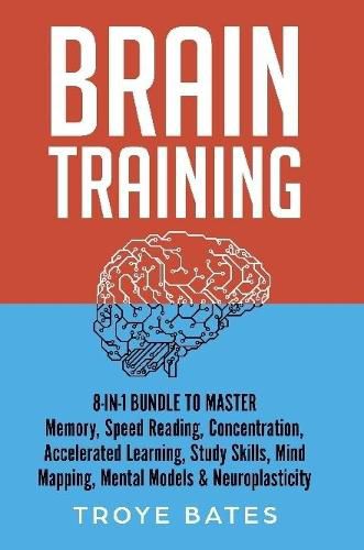 Cover image for Brain Training: 8-in-1 Bundle to Master Memory, Speed Reading, Concentration, Accelerated Learning, Study Skills, Mind Mapping, Mental Models & Neuroplasticity