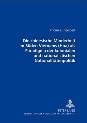 Cover image for Die Chinesische Minderheit Im Sueden Vietnams (Hoa) ALS Paradigma Der Kolonialen Und Nationalistischen Nationalitaetenpolitik