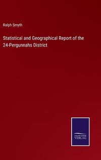 Cover image for Statistical and Geographical Report of the 24-Pergunnahs District