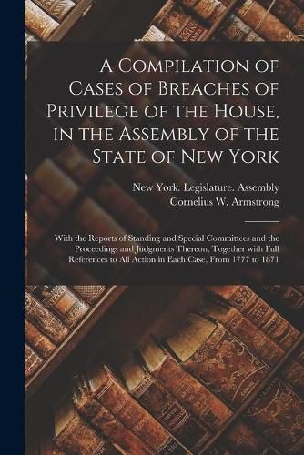 Cover image for A Compilation of Cases of Breaches of Privilege of the House, in the Assembly of the State of New York