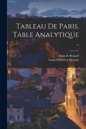Cover image for Tableau de Paris. Table analytique ..