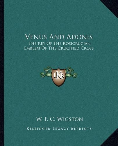 Venus and Adonis: The Key of the Rosicrucian Emblem of the Crucified Cross