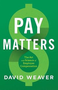 Cover image for Pay Matters: The Art and Science of Employee Compensation