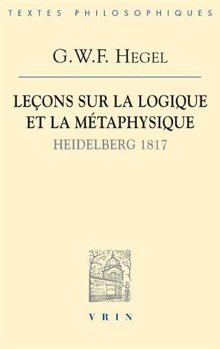 Lecons Sur La Logique Et La Metaphysique: Heidelberg, 1817
