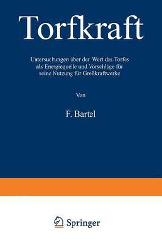 Cover image for Torfkraft: Untersuchungen UEber Den Wert Des Torfes ALS Energiequelle Und Vorschlage Fur Seine Nutzung Fur Grosskraftwerke