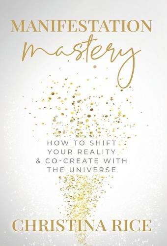 Manifestation Mastery: How to Shift Your Reality & Co-Create with the Universe&#65279;