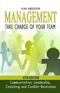 Cover image for Management: Take Charge of Your Team: Communication, Leadership, Coaching and Conflict Resolution