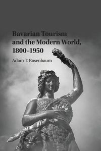 Cover image for Bavarian Tourism and the Modern World, 1800-1950