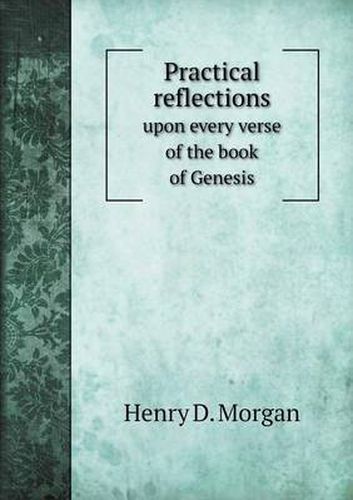 Cover image for Practical reflections upon every verse of the book of Genesis