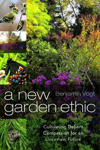 Cover image for A New Garden Ethic: Cultivating Defiant Compassion for an Uncertain Future