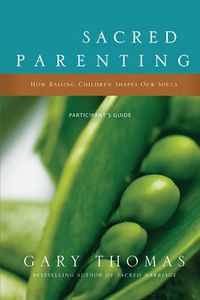 Cover image for Sacred Parenting Bible Study Participant's Guide: How Raising Children Shapes Our Souls