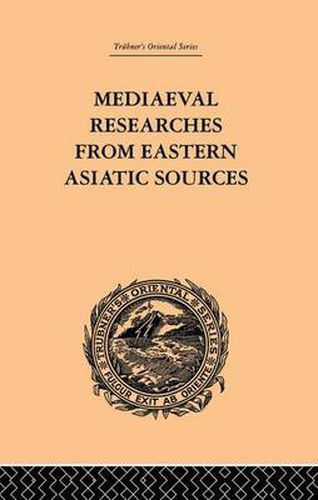 Cover image for Mediaeval Researches from Eastern Asiatic Sources: Fragments Towards the Knowledge of the Geography and History of Central and Western Asia from the 13th to the 17th Century: Volume I