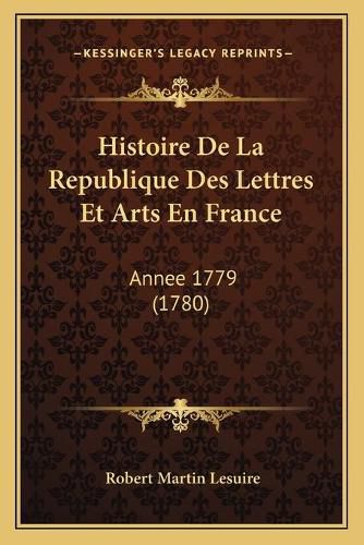 Histoire de La Republique Des Lettres Et Arts En France: Annee 1779 (1780)