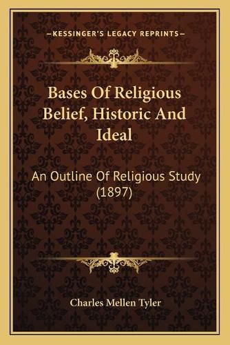 Bases of Religious Belief, Historic and Ideal: An Outline of Religious Study (1897)