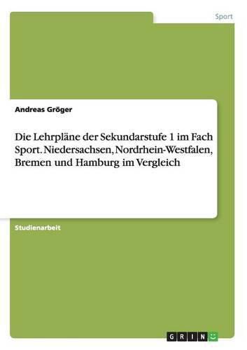 Cover image for Die Lehrplane der Sekundarstufe 1 im Fach Sport. Niedersachsen, Nordrhein-Westfalen, Bremen und Hamburg im Vergleich